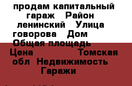 продам капитальный гараж › Район ­ ленинский › Улица ­ говорова › Дом ­ 8/1 › Общая площадь ­ 47 › Цена ­ 800 000 - Томская обл. Недвижимость » Гаражи   
